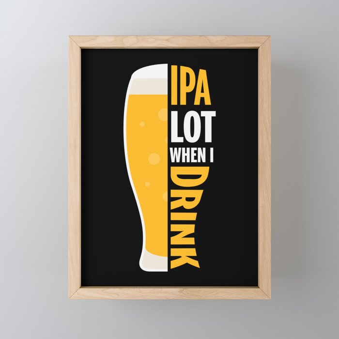IPA Lot When I Drink Funny Framed Mini Art Print