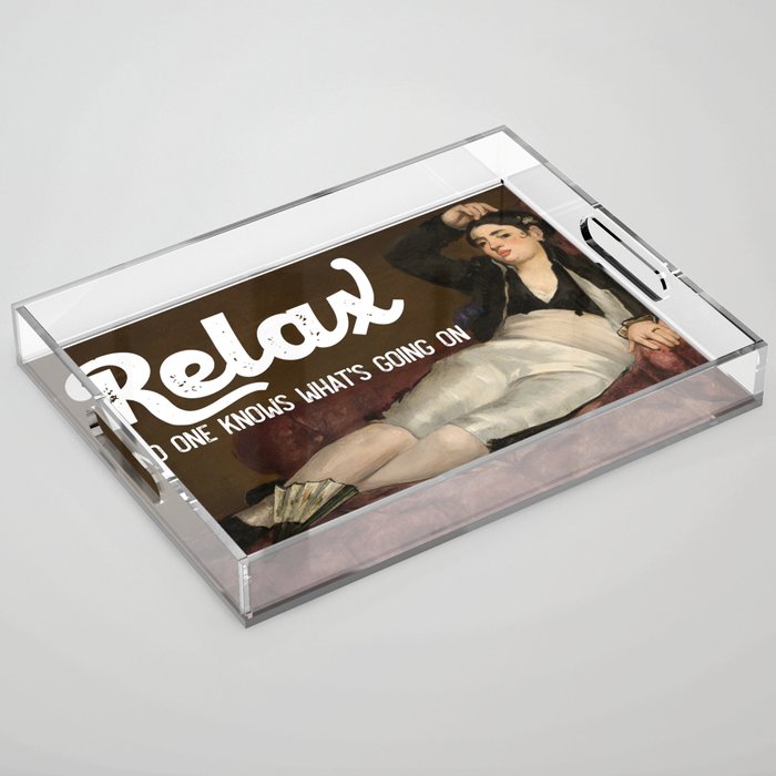 Relax No one knows what's going on Acrylic Tray