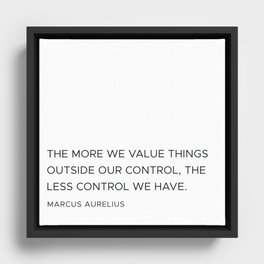 The more we value things outside our control, the less control we have - Marcus Aurelius Framed Canvas