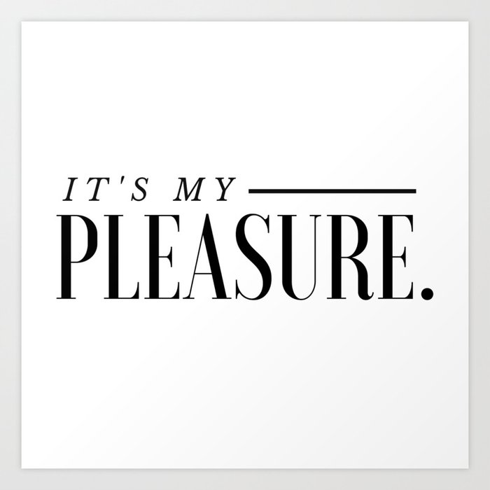 It Is My Pleasure It Is My Pleasure