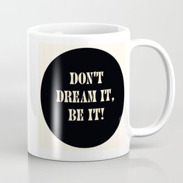 Don't dream it, be it! Coffee Mug