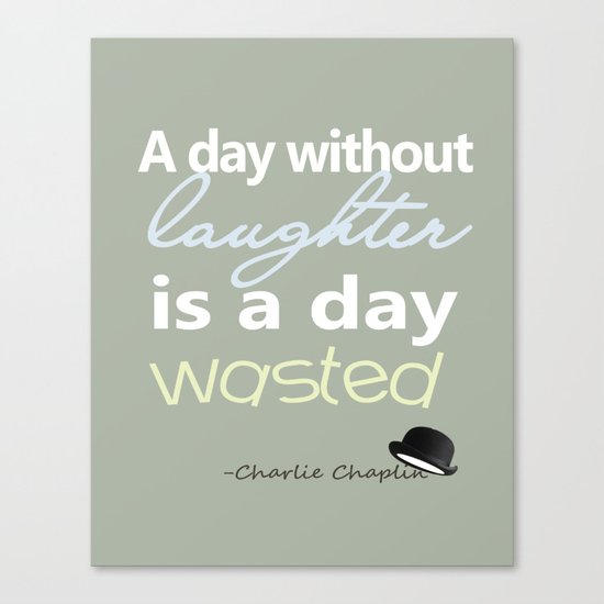 A day without laughter is a day wasted - Charlie Chaplin Quote Canvas Print