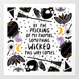 By the pricking of my thumbs, something wicked this way comes -Shakespeare, Macbeth Art Print