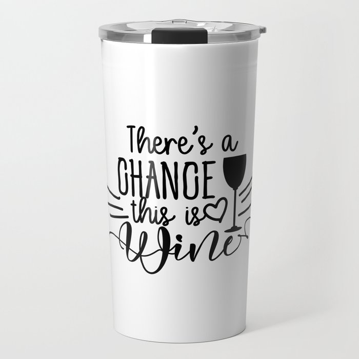 There's A Chance This Is Wine Travel Mug