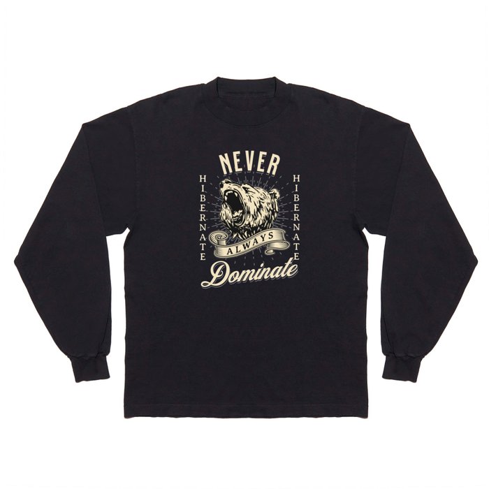 Never Hibernate Always Dominate Long Sleeve T Shirt