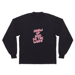 Show Up and Do the Work Long Sleeve T-shirt