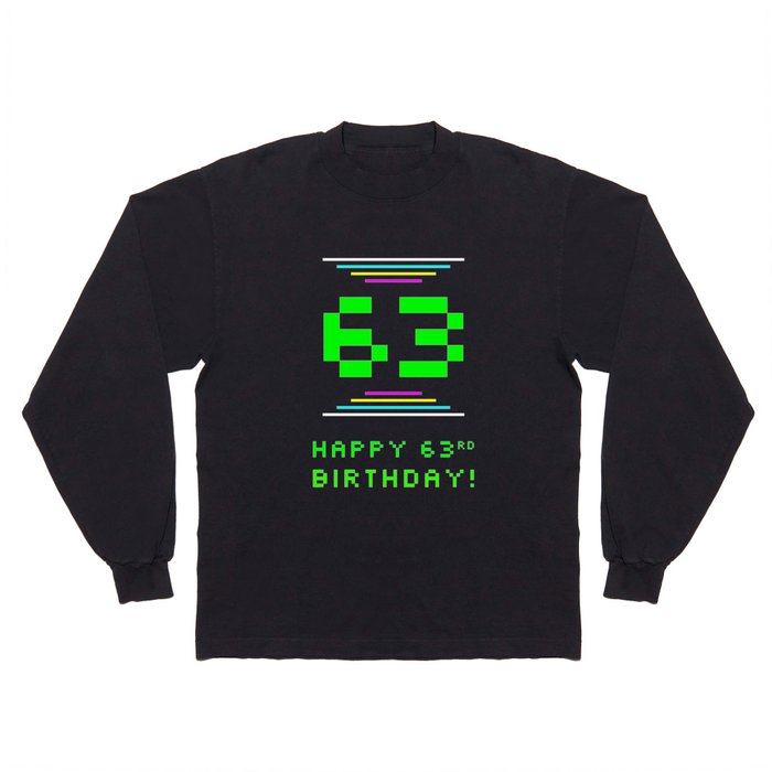 63rd Birthday - Nerdy Geeky Pixelated 8-Bit Computing Graphics Inspired Look Long Sleeve T Shirt