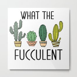 What the fucculent Metal Print | Black And White, Gardenhoodie, Digital, Gardenpillow, Pop Art, Gardent Shirt, Cartoon, Comic, Graphite, Gardenmug 
