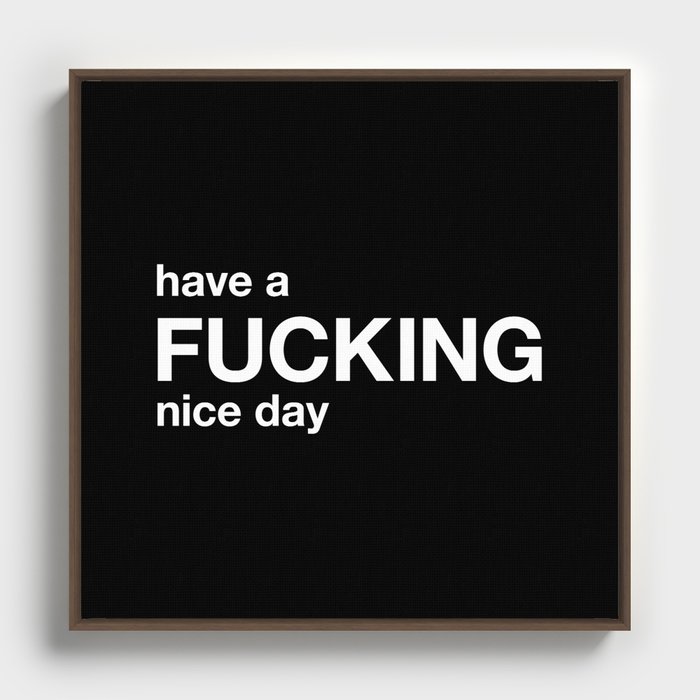 have a FUCKING nice day Framed Canvas