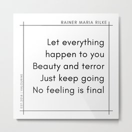 Let everything happen to you Beauty and terror Just keep going No feeling is final Metal Print | Solitude, Lovely, Lover, Couple, Terror, Spirit, Poem, Quotes, Beuaty, Spiritual 