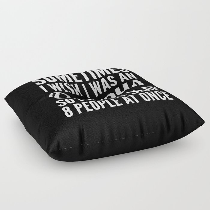 Sometimes I Wish I Was an Octopus So I Could Slap 8 People at Once (Black & White) Floor Pillow