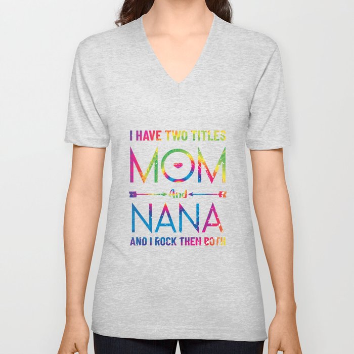 I Have Two Titles Mom And Nana, Funny Mothers Day for mother V Neck T Shirt