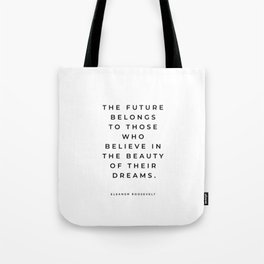 Eleanor Roosevelt Quote, The Future Belongs To Those Who Believe In The Beauty Of Their Dreams Tote Bag | Girls, Strongwomen, Empoweredwomen, Feminist, Motivational, Thefuturebelongs, Giftforher, Tothosewhobelieve, Graphicdesign, Inspirational 