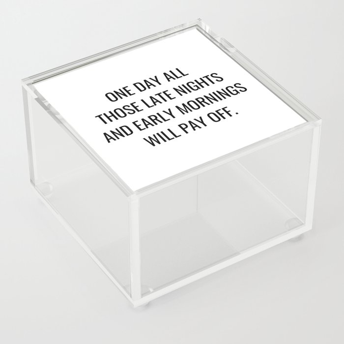 One day all those late nights and early mornings will pay off Acrylic Box