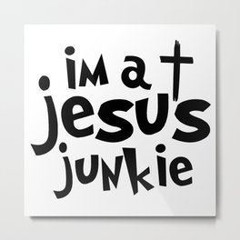 Im A Jesus Junkie Metal Print