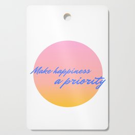 Make happiness a priority Cutting Board