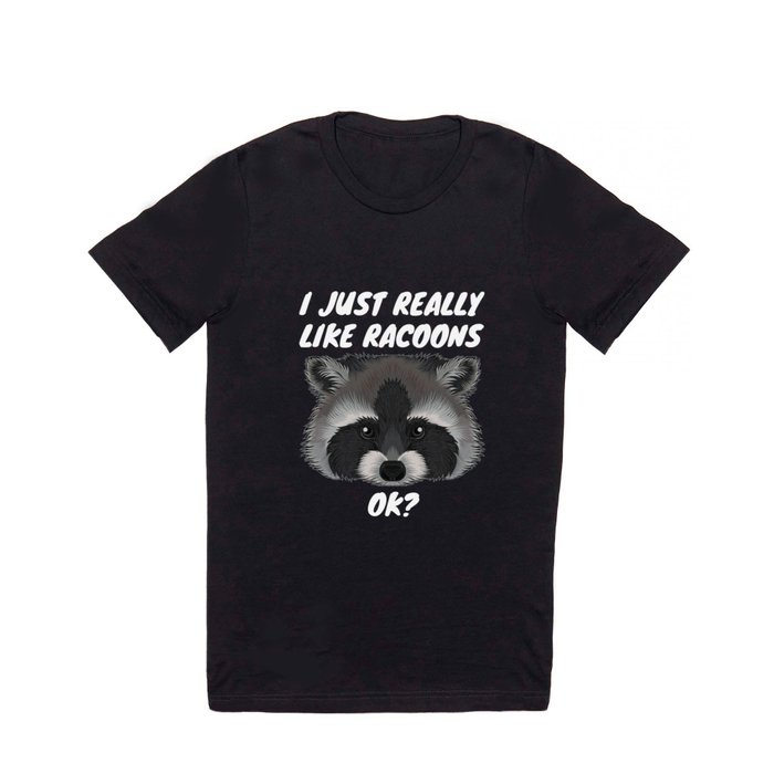 I Just Really Like Raccoons Ok? T Shirt