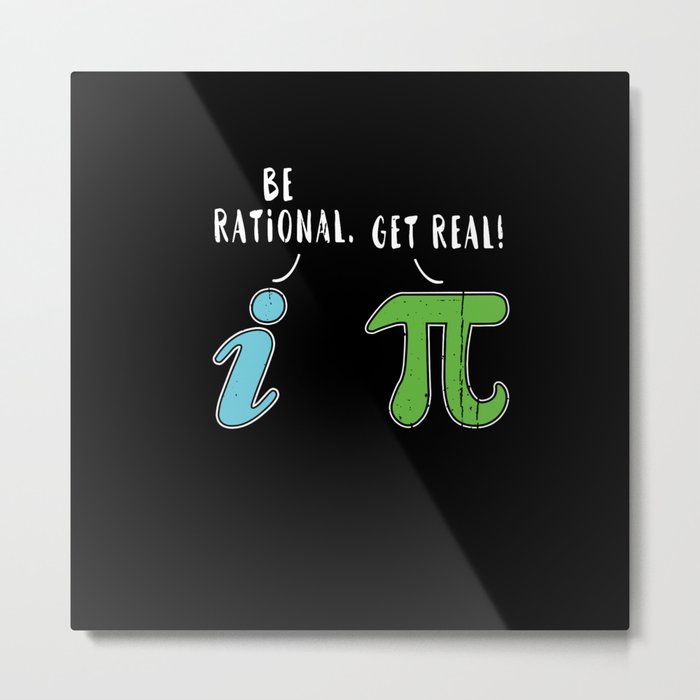 Real Be Rational Funny Math Meme Math Nerd Pi Day Metal Print