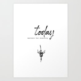 Today matters for eternity. Art Print