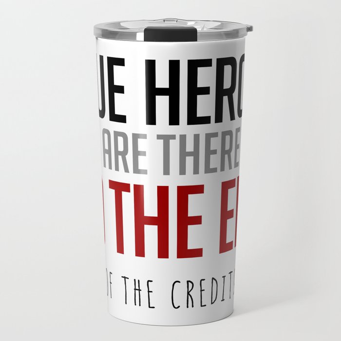 True Heroes Are There To The End (Of The Credits) Travel Mug
