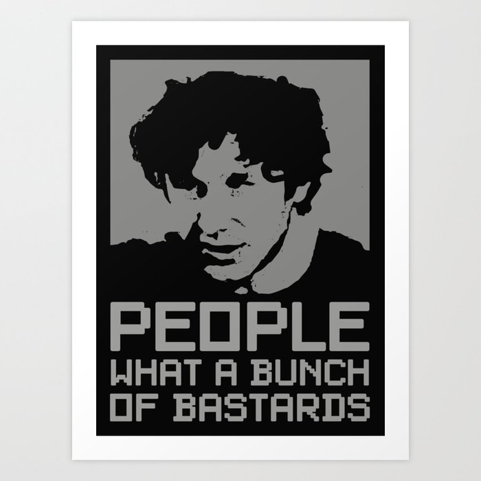 People, what a bunch of bastards Art Print