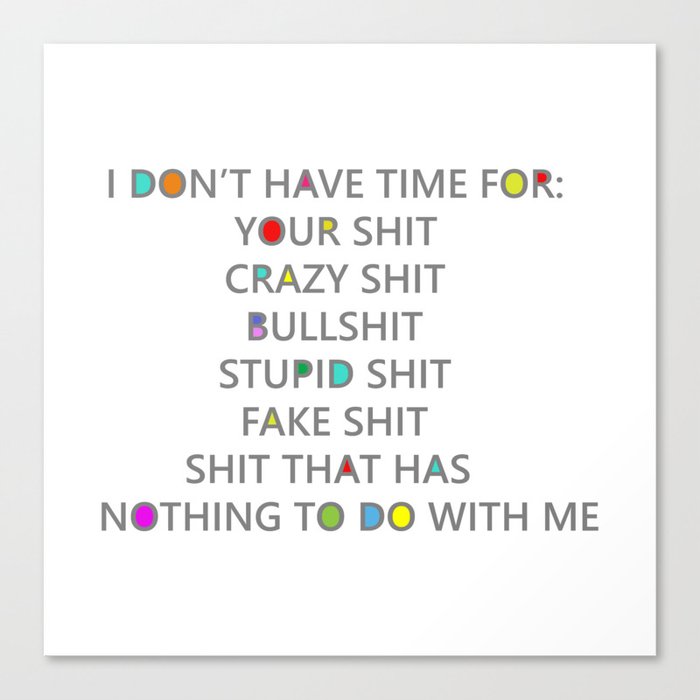 Seriously, I have no time for your shit Canvas Print