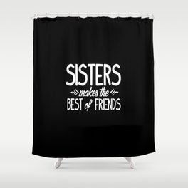 Sisters makes the best of friends Shower Curtain