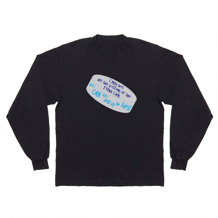 I May Not Hit the Bottom of the Tuna Can... Long Sleeve T Shirt