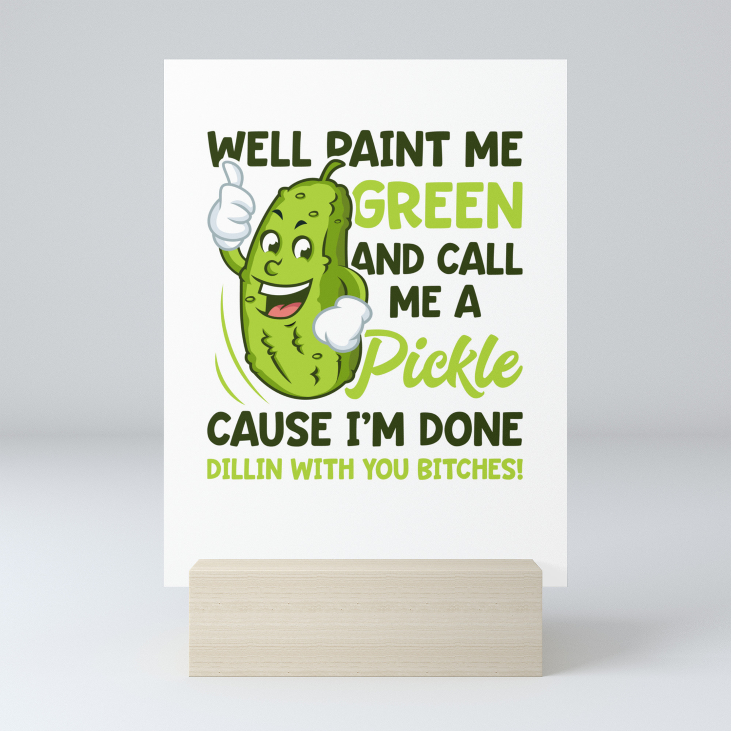 Paint Me Green And Call Me A Pickle Bitches Funny Mini Art Print By Teevision Society6
