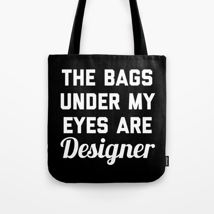 Bags Under My Eyes Designer Funny Fashion Quote Tote Bag by