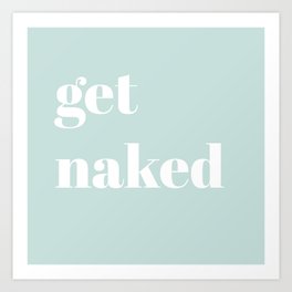 get naked VII Kunstdrucke | Bathroom, Turquoise, Aquamarine, Quotes, Typography, White, Words, Get Naked, Digital, Teal 
