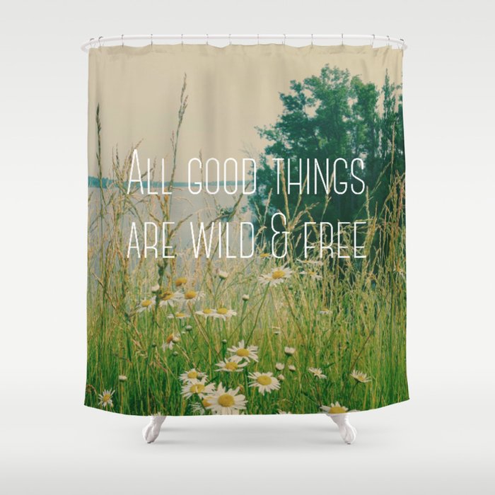 All Good Things Are Wild and Free Shower Curtain