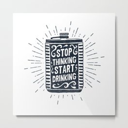 Stop Thinking. Start Drinking Metal Print