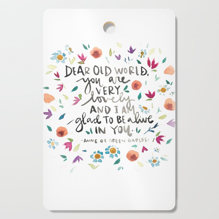 Anne of Green Gables - Dear Old World - Glad to be Alive - Literature Quotes Cutting Board