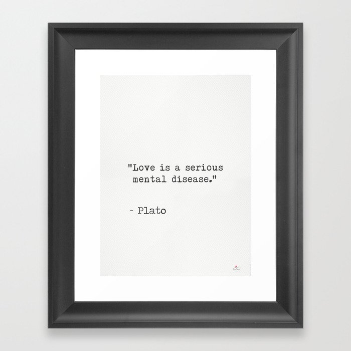 Love Is A Serious Mental Disease Plato Framed Art Print By Epic Paper Society6