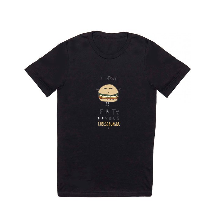 I Feel Fat as a Double Cheeseburger T Shirt