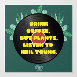 Drink coffee, buy plants, listen to Neil Young. Canvas Print