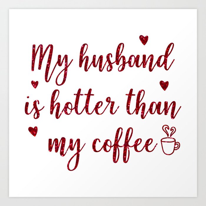 My Husband Is Hotter Than My Coffee Funny Valentines Quote Art