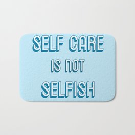 SELF CARE IS NOT SELFISH Bath Mat | Illness, Getbetter, Selflove, Loveyourself, Quote, Graphicdesign, Typography, Monochromatic, Blue, Positivity 