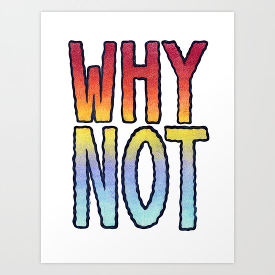 WHY NOT Art Print