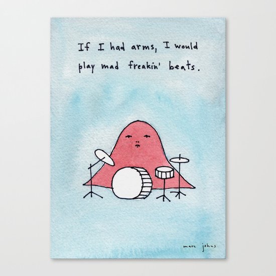 If I had arms, I would play mad freakin' beats Canvas Print