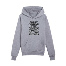 First I Drink the Coffee Then I Do the Things in Black and White Kids Pullover Hoodies