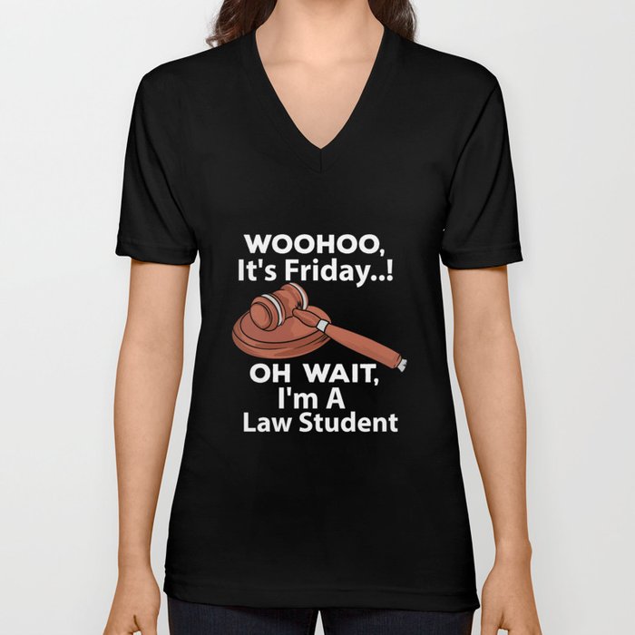 Woohoo, It's Friday..! Oh Wait, I'm A Law Student V Neck T Shirt