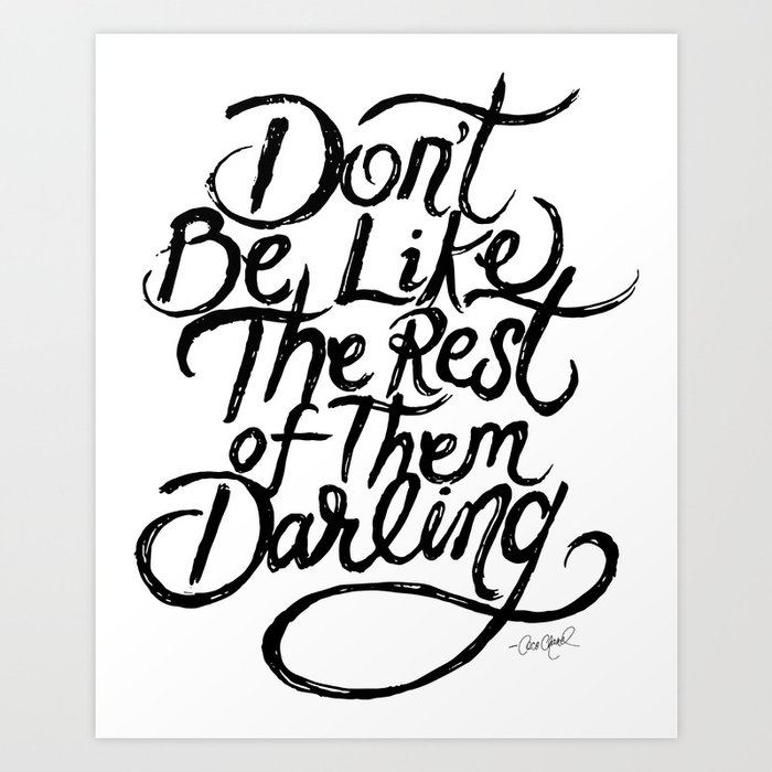Don t be like the rest of them darling print Don T Be Like The Rest Of Them Darling Art Print By Define1lady Society6