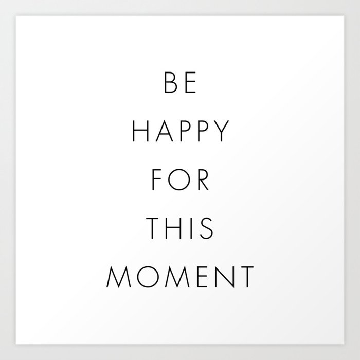 Be Happy For This Moment Art Print