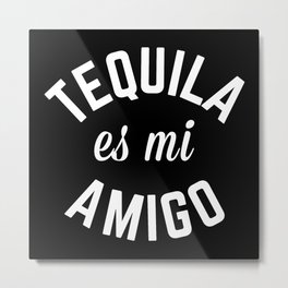 Tequila Es Mi Amigo Funny Quote Metal Print | Hipster, Friend, Quotes, Slogan, Tequila, Funny, Typography, Graphicdesign, Jokes, Fun 