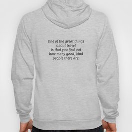 One of the great things about travel is that you find out how many good, kind people there are. Hoody