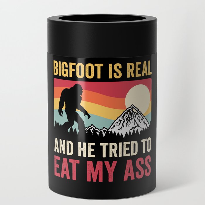 Bigfoot Is Real And He Tried To Eat My Ass Can Cooler