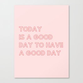 Today Is A Good Day  Canvas Print