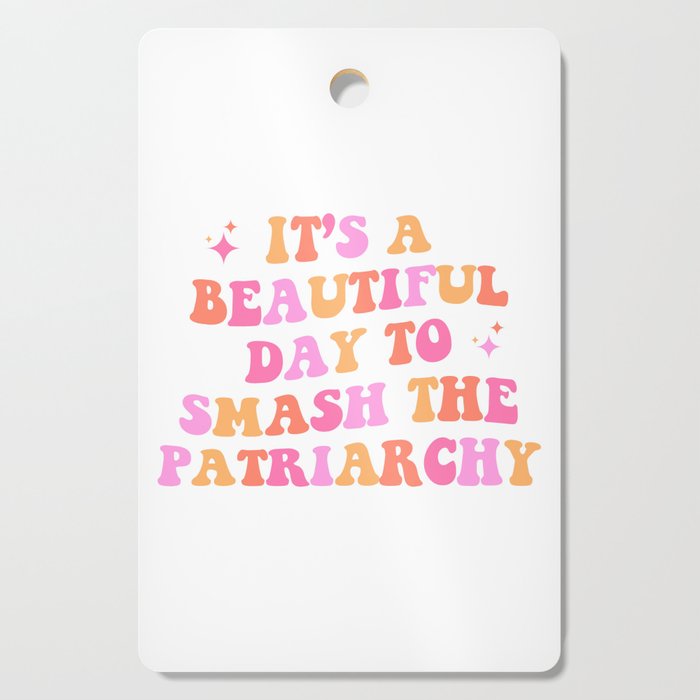 It's a beautiful day to smash the patriarchy Cutting Board